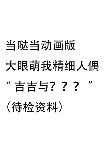 当哒当动画版 大眼萌我精细人偶 “吉吉与？？？”（待检资料） | Hpoi手办维基