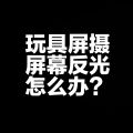 玩具屏摄，屏幕反光怎么办？